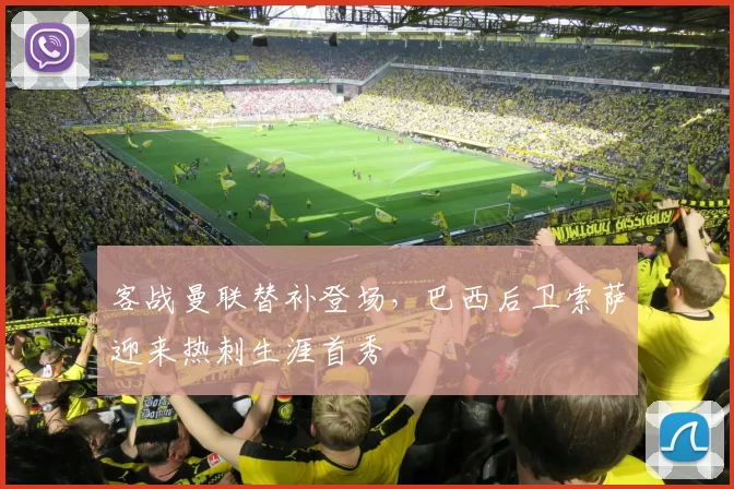 客战曼联替补登场，巴西后卫索萨迎来热刺生涯首秀